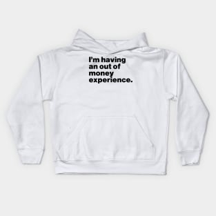 I'm Having An Out Of Money Experience Funny Kids Hoodie